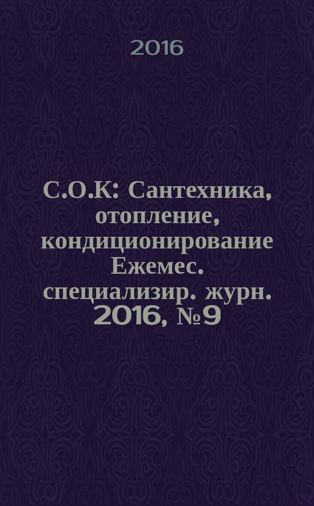 С.О.К : Сантехника, отопление, кондиционирование Ежемес. специализир. журн. 2016, № 9 (177)