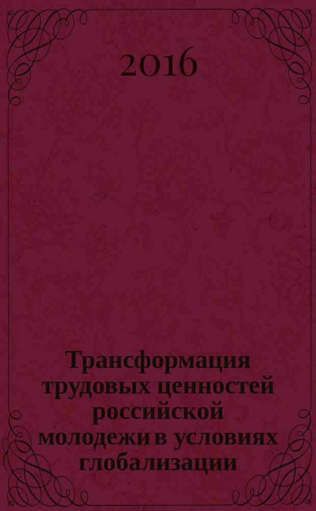 Трансформация трудовых ценностей российской молодежи в условиях глобализации : автореферат дис. на соиск. уч. степ. кандидата социологических наук : специальность 22.00.04 <Социальная структура, социальные институты и процессы>
