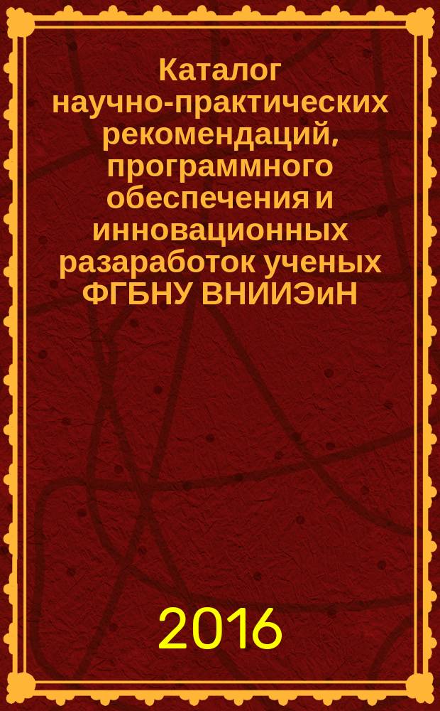Каталог научно-практических рекомендаций, программного обеспечения и инновационных разаработок ученых ФГБНУ ВНИИЭиН. Вып. 4