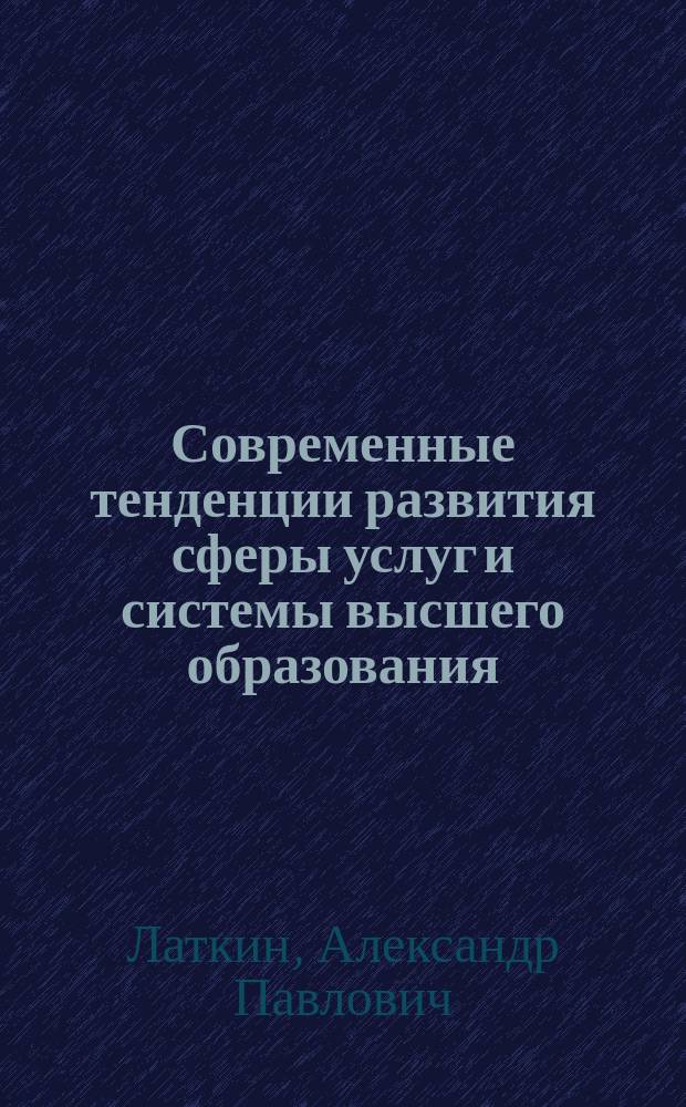 Современные тенденции развития сферы услуг и системы высшего образования : монография