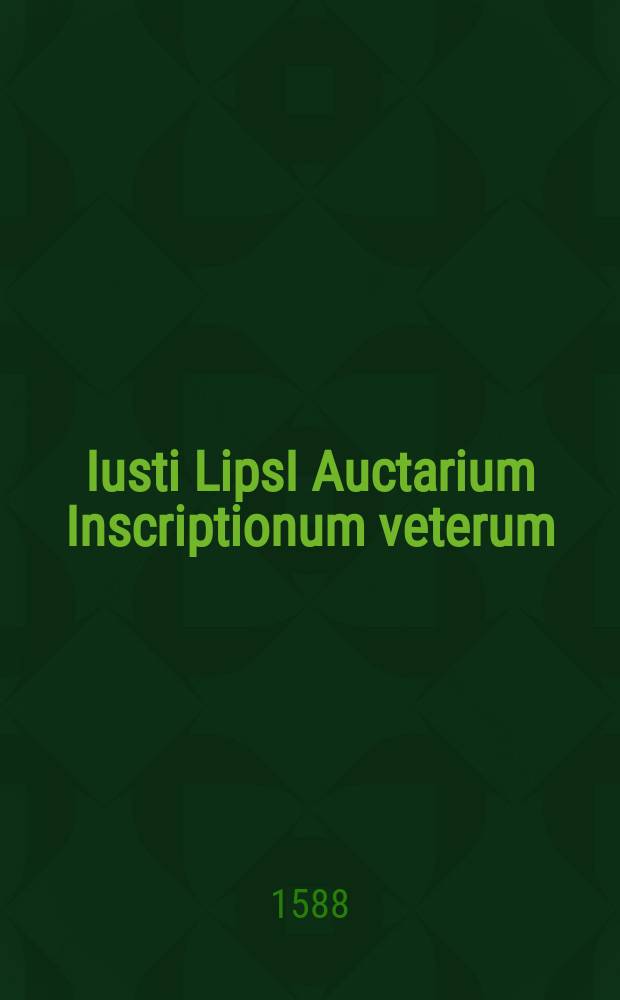 Iusti LipsI Auctarium Inscriptionum veterum // Inscriptionum antiquarum quae passim per Europam, liber