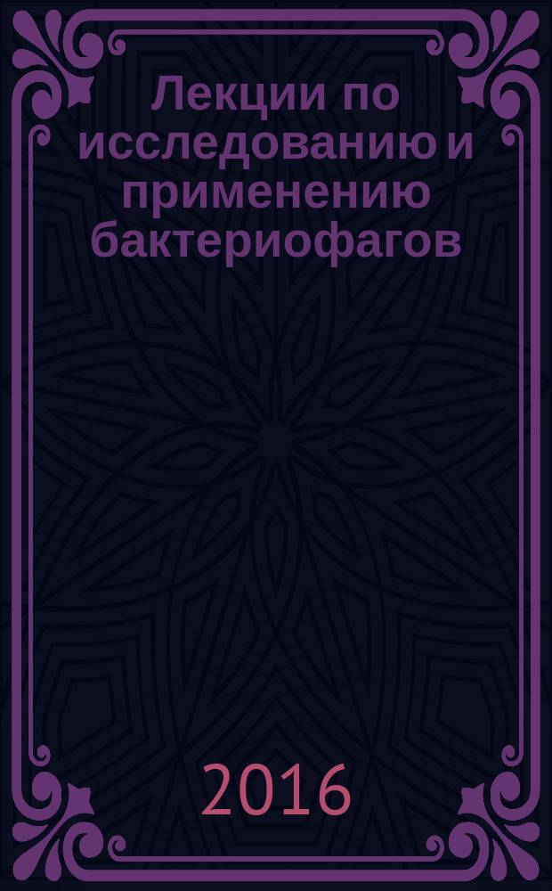 Лекции по исследованию и применению бактериофагов = Lecture notes: bacteriophages: investigations and applications