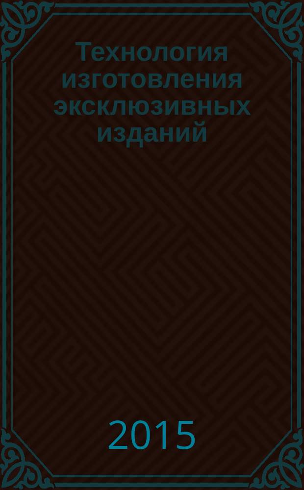 Технология изготовления эксклюзивных изданий : учебное пособие : для студентов высших учебных заведений, обучающихся по направлению подготовки бакалавров 29.03.03 (261700.62) "Технология полиграфического и упаковочного производства"