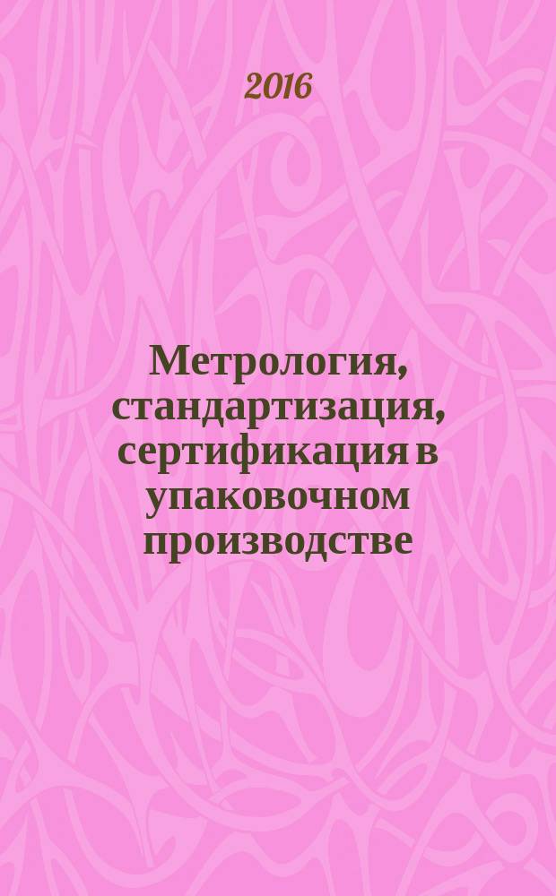 Метрология, стандартизация, сертификация в упаковочном производстве : учебное пособие : для самостоятельной работы студентов, обучающихся по программе подготовки бакалавров направления 29.03.03 "Технология полиграфического и упаковочного производства" и программе подготовки магистров направления 29.04.03 "Технология полиграфического и упаковочного производства", по дисциплинам "Метрология, стандартизация и сертификация", "Стандарты и нормы в упаковочном и полиграфическом производстве", "Контроль качества готовой продукции" и "Надежность и испытание упаковки"