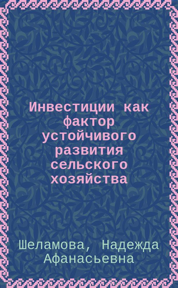 Инвестиции как фактор устойчивого развития сельского хозяйства : обзорная информация