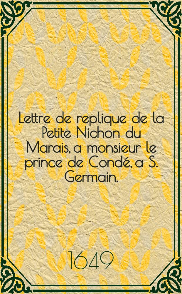 Lettre de replique de la Petite Nichon du Marais, a monsieur le prince de Condé, a S. Germain.
