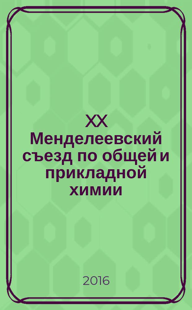 XX Менделеевский съезд по общей и прикладной химии : тезисы докладов, 26-30 сентября 2016 [года, г. Екатеринбург] в 5 т. Т. 4 : [Химия ископаемого и возобновляемого углеводородного сырья ; Аналитическая химия: новые методы и приборы для химических исследований и анализа ; Медицинская химия: фундаментальные и прикладные аспекты]