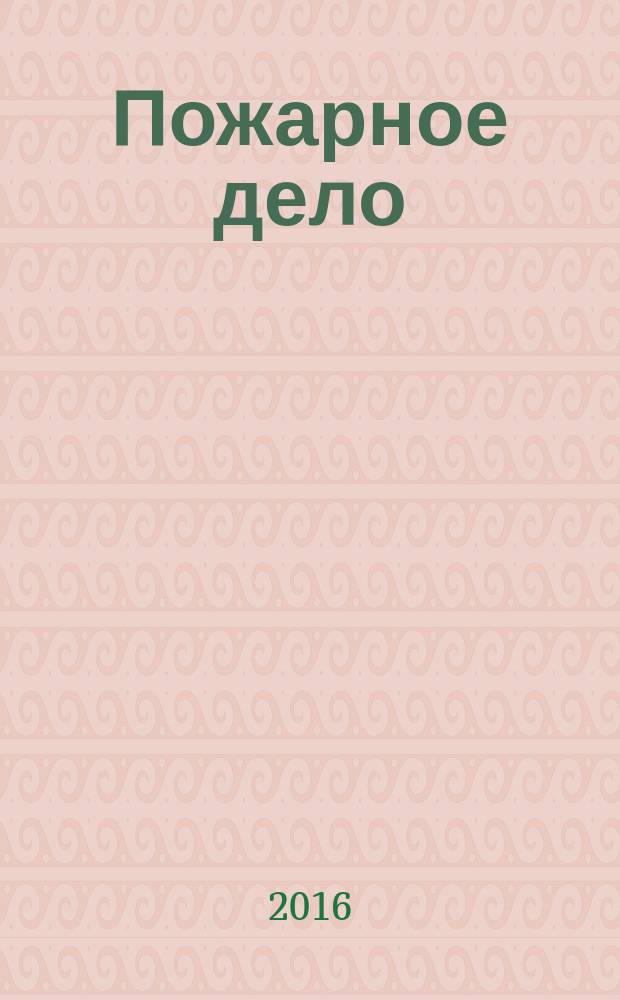 Пожарное дело : Ежемес. журн. М-ва охраны обществ. порядка СССР. 2016, № 2