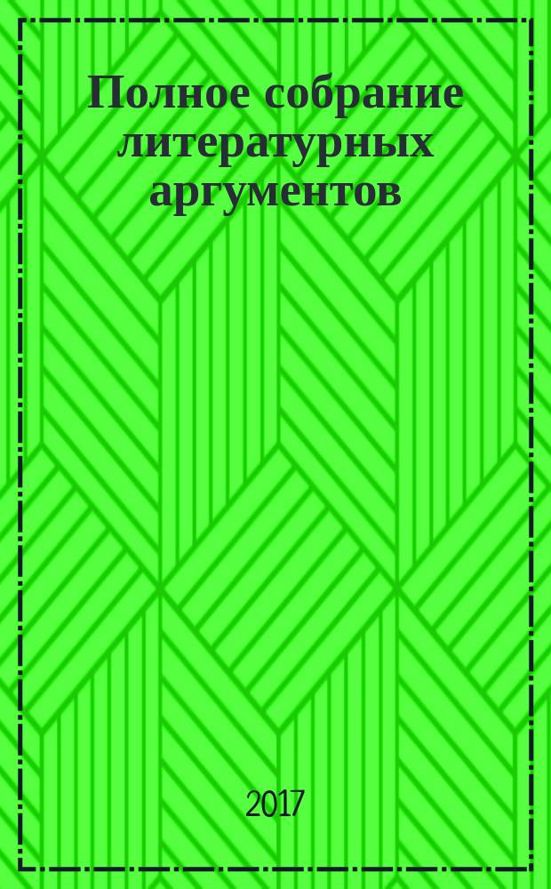 Полное собрание литературных аргументов : подготовка к ЕГЭ : пособие