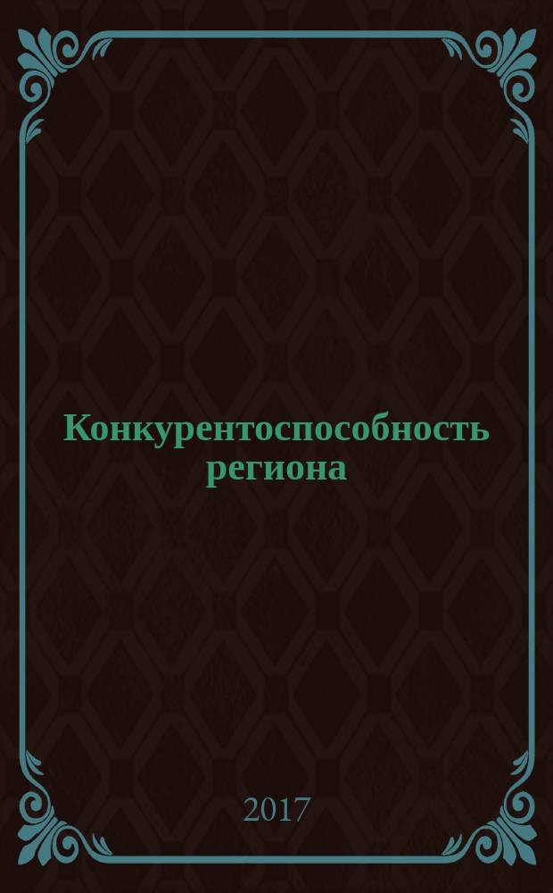 Конкурентоспособность региона: теория, проблемы, практика : коллективная научная монография