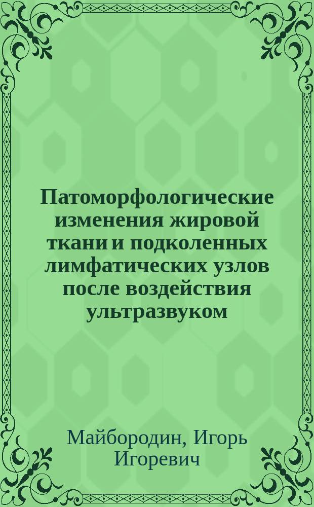 Патоморфологические изменения жировой ткани и подколенных лимфатических узлов после воздействия ультразвуком : автореферат диссертации на соискание ученой степени кандидата медицинских наук : специальность 14.03.02 <Патологическая анатомия>