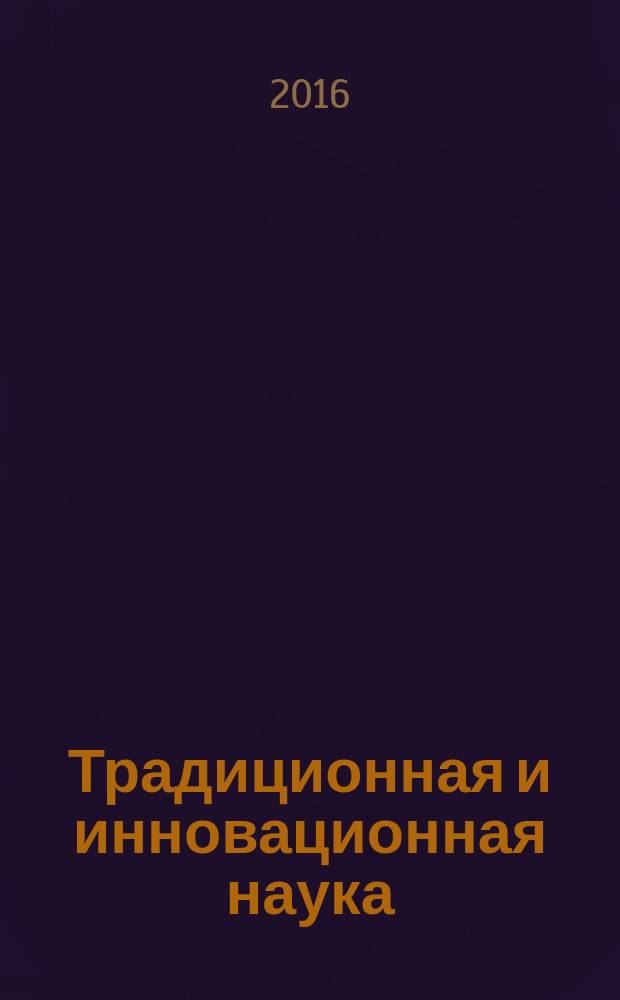 Традиционная и инновационная наука: история, современное состояние, перспективы : сборник статей международной научно-практической конференции, 15 ноября 2016 г. г. Екатеринбург : в 6 ч.
