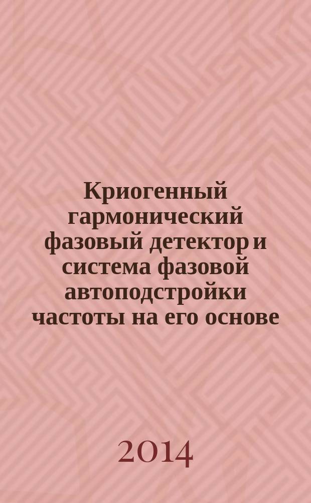 Криогенный гармонический фазовый детектор и система фазовой автоподстройки частоты на его основе : автореферат диссертации на соискание ученой степени кандидата физико-математических наук : специальность 01.04.03 <Радиофизика>