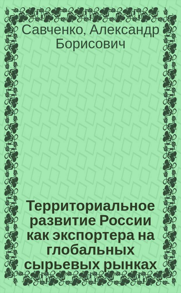 Территориальное развитие России как экспортера на глобальных сырьевых рынках : автореферат дис. на соиск. уч. степ. доктора географических наук : специальность 25.00.24 <Экономическая, социальная, политическая и рекреационная география>
