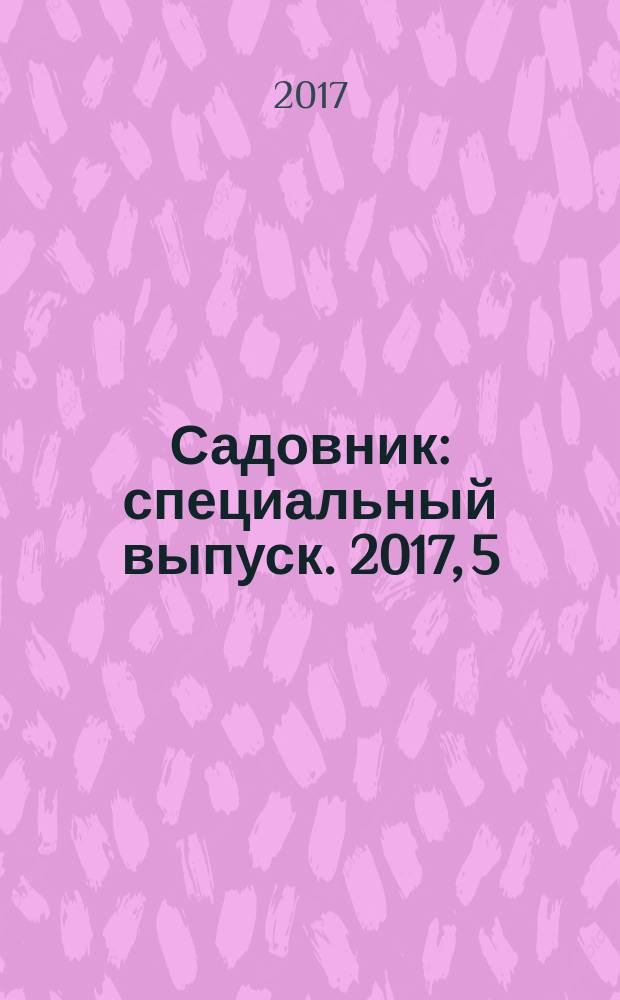 Садовник : специальный выпуск. 2017, 5 : Цветущие кустарники