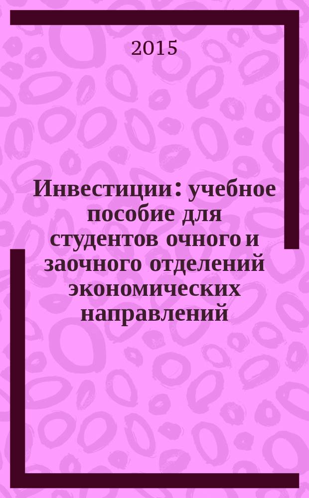 Инвестиции : учебное пособие для студентов очного и заочного отделений экономических направлений