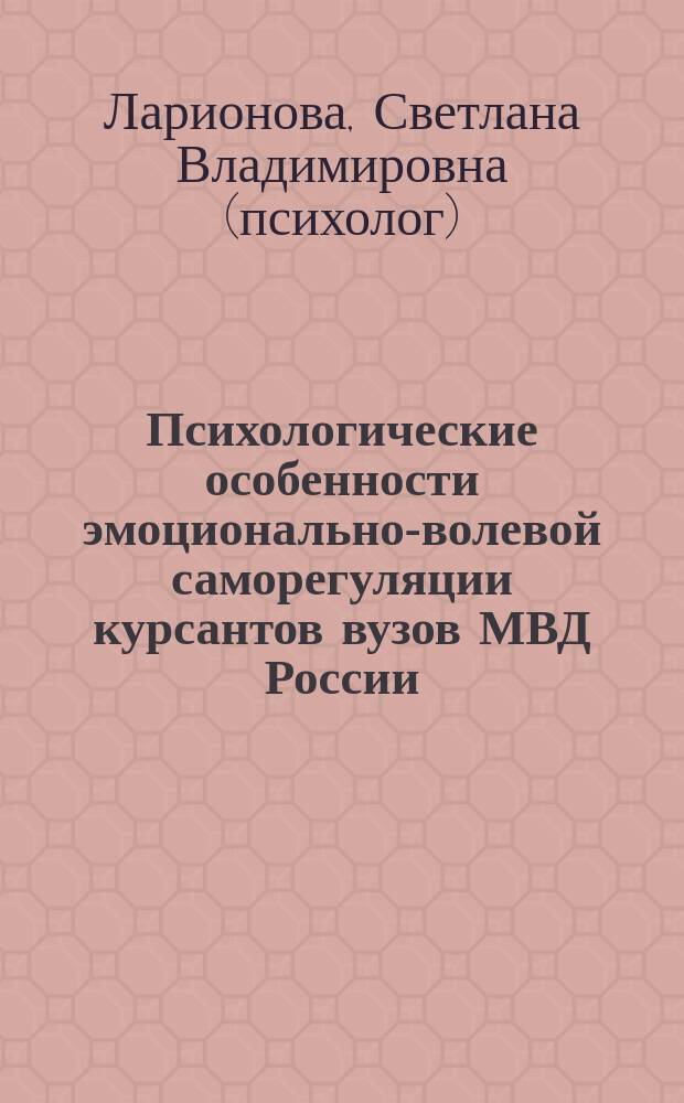Психологические особенности эмоционально-волевой саморегуляции курсантов вузов МВД России : монография