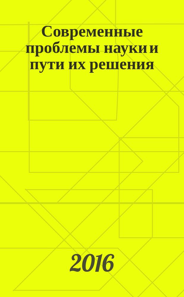 Современные проблемы науки и пути их решения : сборник научных статей