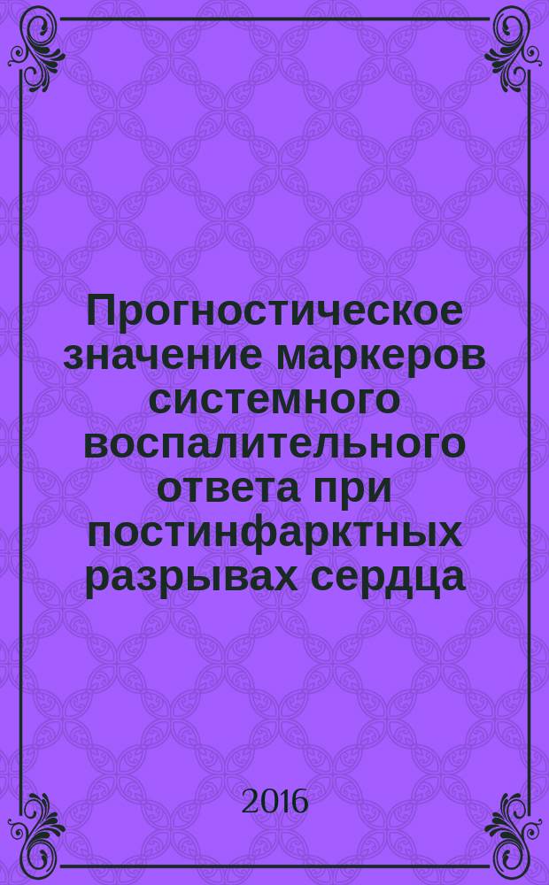 Прогностическое значение маркеров системного воспалительного ответа при постинфарктных разрывах сердца : автореферат дис. на соиск. уч. степ. кандидата медицинских наук : специальность 14.01.05 <Кардиология>