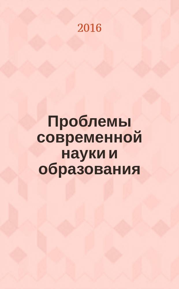 Проблемы современной науки и образования : научно-методический журнал. 2016, № 40 (82)
