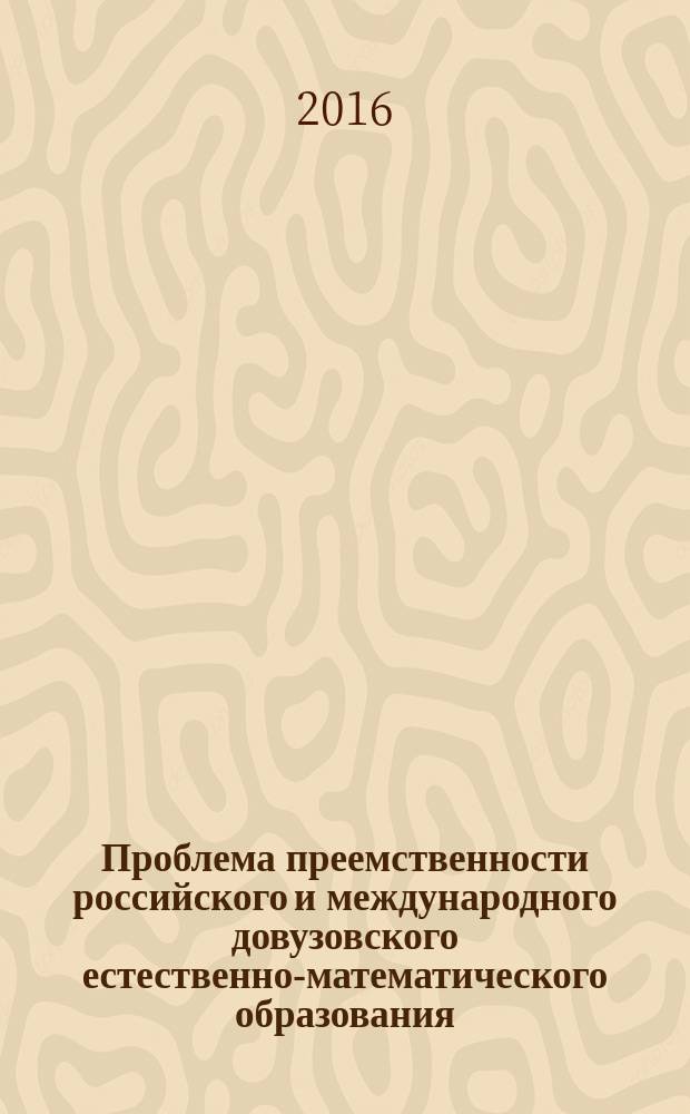 Проблема преемственности российского и международного довузовского естественно-математического образования : монография