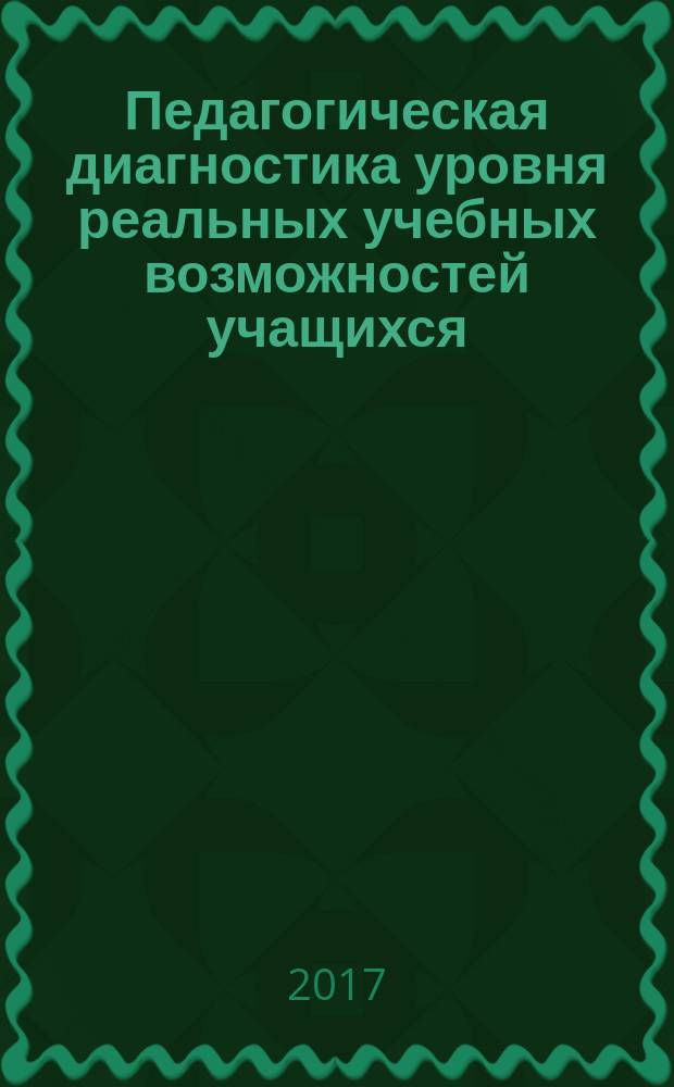 Педагогическая диагностика уровня реальных учебных возможностей учащихся : учебно-методическое пособие