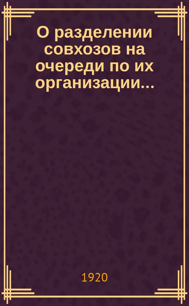 О разделении совхозов на очереди по их организации ...: Губземотделу. Подотдел управления совхозами (губсовхоз) : Циркуляр N° 35/808, 25 февр. 1920 г. : листовка
