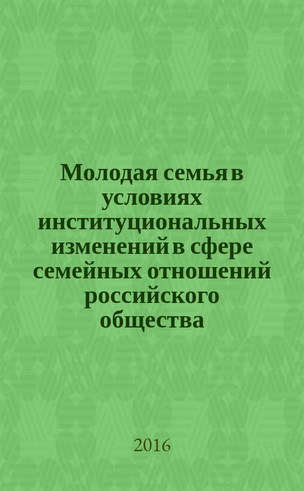 Молодая семья в условиях институциональных изменений в сфере семейных отношений российского общества