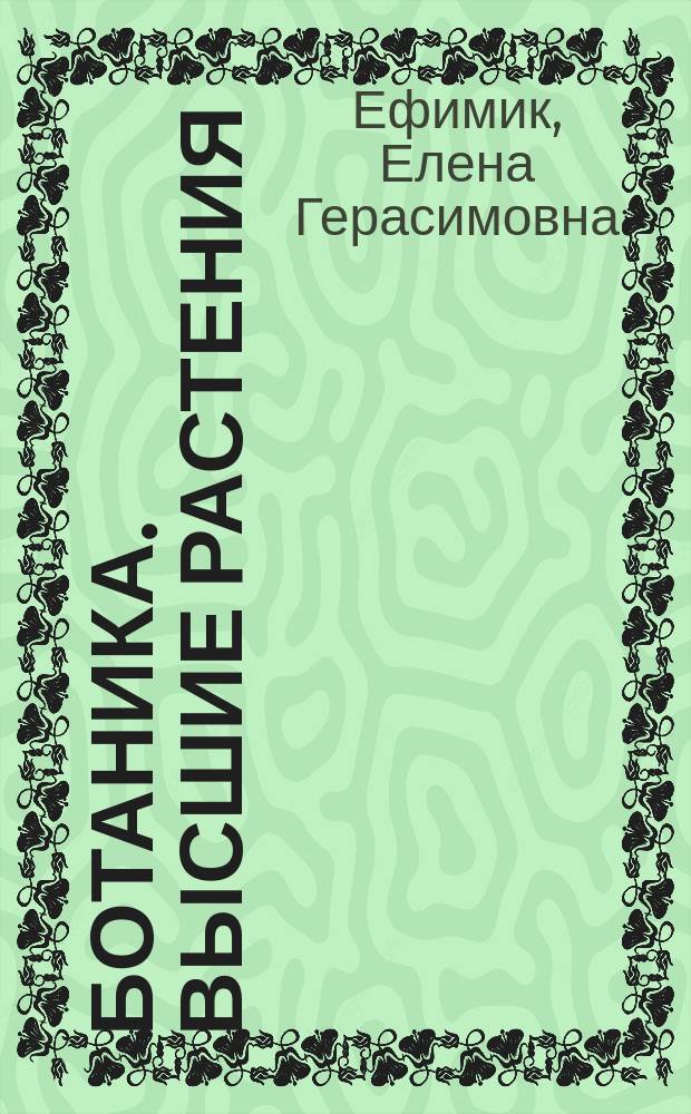 Ботаника. Высшие растения : лабораторные работы : учебное пособие для студентов, обучающихся по направлению подготовки бакалавров "Биология"