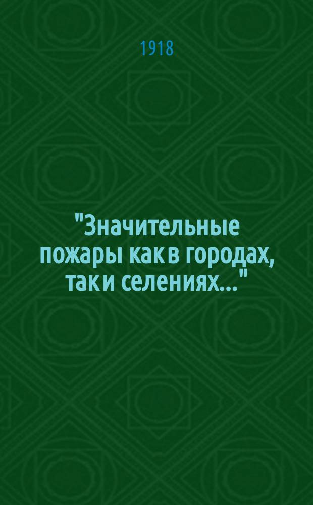 "Значительные пожары как в городах, так и селениях..." : листовка