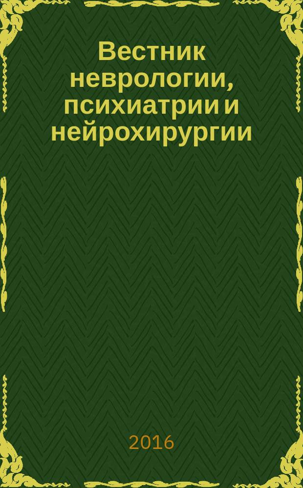 Вестник неврологии, психиатрии и нейрохирургии : ежемесячный научно-практический рецензируемый медицинский журнал. 2016, № 12 (83)