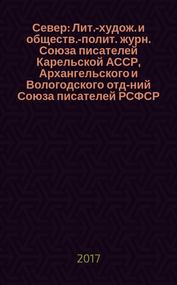 Север : Лит.-худож. и обществ.-полит. журн. Союза писателей Карельской АССР, Архангельского и Вологодского отд-ний Союза писателей РСФСР. 2017, № 1/2