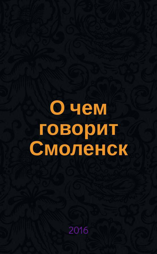 О чем говорит Смоленск : независимое общественно-политическое издание. 2016, № 20 (154)