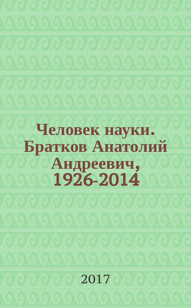 Человек науки. Братков Анатолий Андреевич, 1926-2014