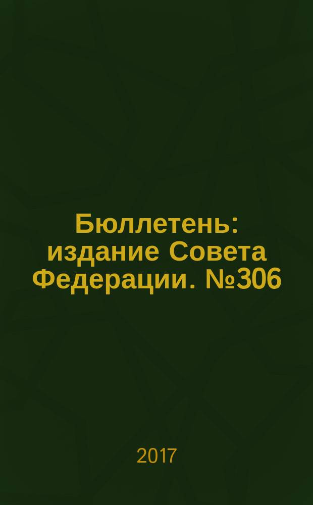 Бюллетень : издание Совета Федерации. № 306 (505)