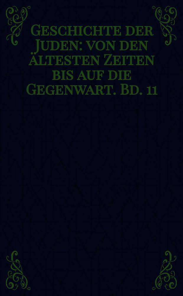 Geschichte der Juden : von den ältesten Zeiten bis auf die Gegenwart. Bd. 11 : Geschichte der Juden