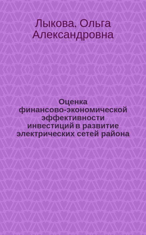 Оценка финансово-экономической эффективности инвестиций в развитие электрических сетей района : учебное пособие по курсу "Экономика энергетики" для студентов, обучающихся по направлению "Электроэнергетика и электротехника"