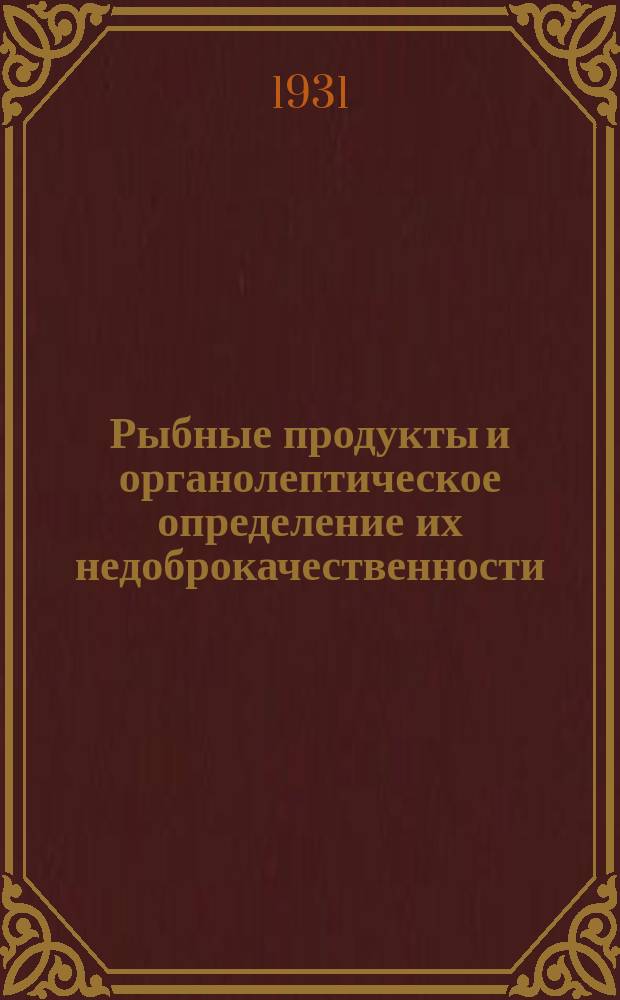 Рыбные продукты и органолептическое определение их недоброкачественности : из лекций, читанных на курсах санитарных врачей, организованных НКЗ РСФСР