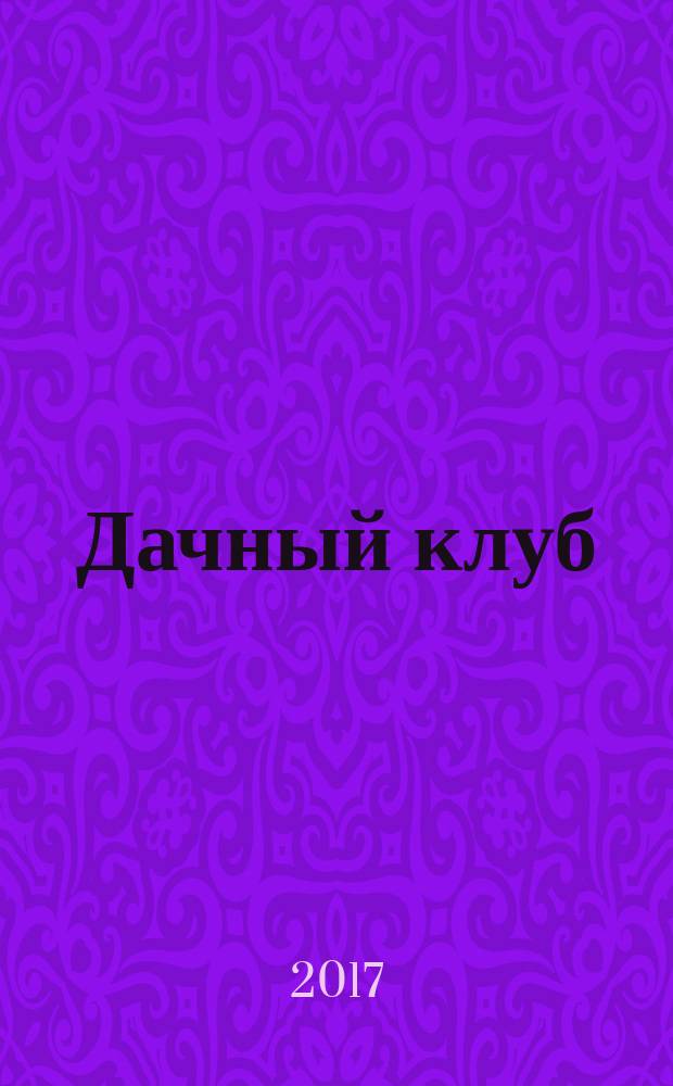 Дачный клуб : жизнь в загородном доме цветник, сад, огород ежемесячный журнал. 2017, № 3 (72)