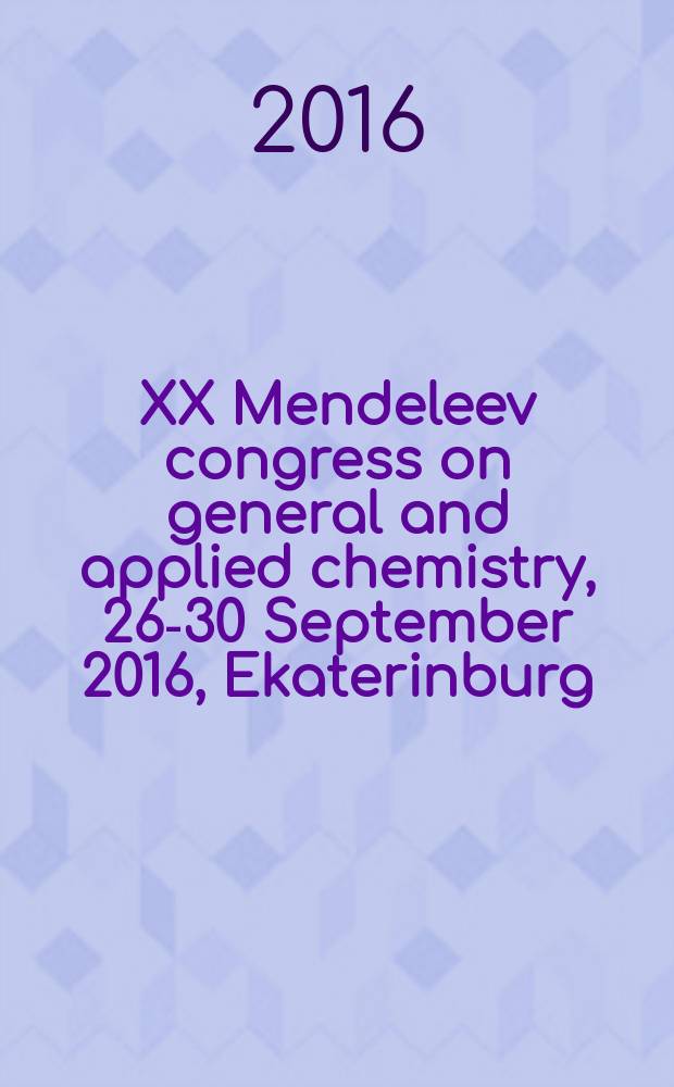 XX Mendeleev congress on general and applied chemistry, 26-30 September 2016, Ekaterinburg : abstract book in 5 volumes. Vol. 3 : [Physical chemistry of metallurgical processes ; Topical problems of chemical industry, evaluation of technical risks ; Chemical aspects of alternative energetics]