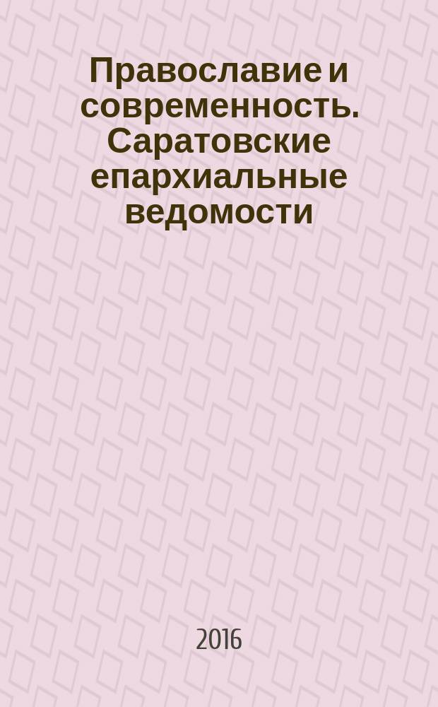 Православие и современность. Саратовские епархиальные ведомости : православный журнал. № 39 (55)