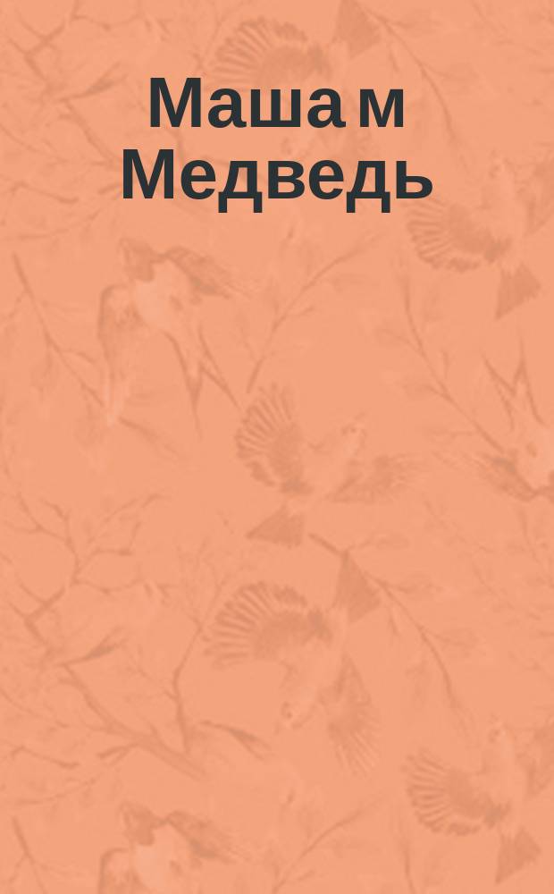 Маша м Медведь : раскраска из сказки : для детей младшего школьного возраста : 0+