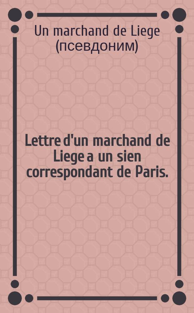 Lettre d'un marchand de Liege a un sien correspondant de Paris. : Avec l'instruction secrette du cardinal Mazarin pour Zongo Ondedei retournant à Paris