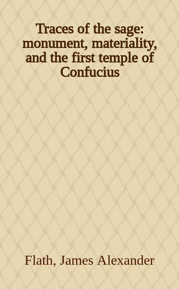 Traces of the sage : monument, materiality, and the first temple of Confucius