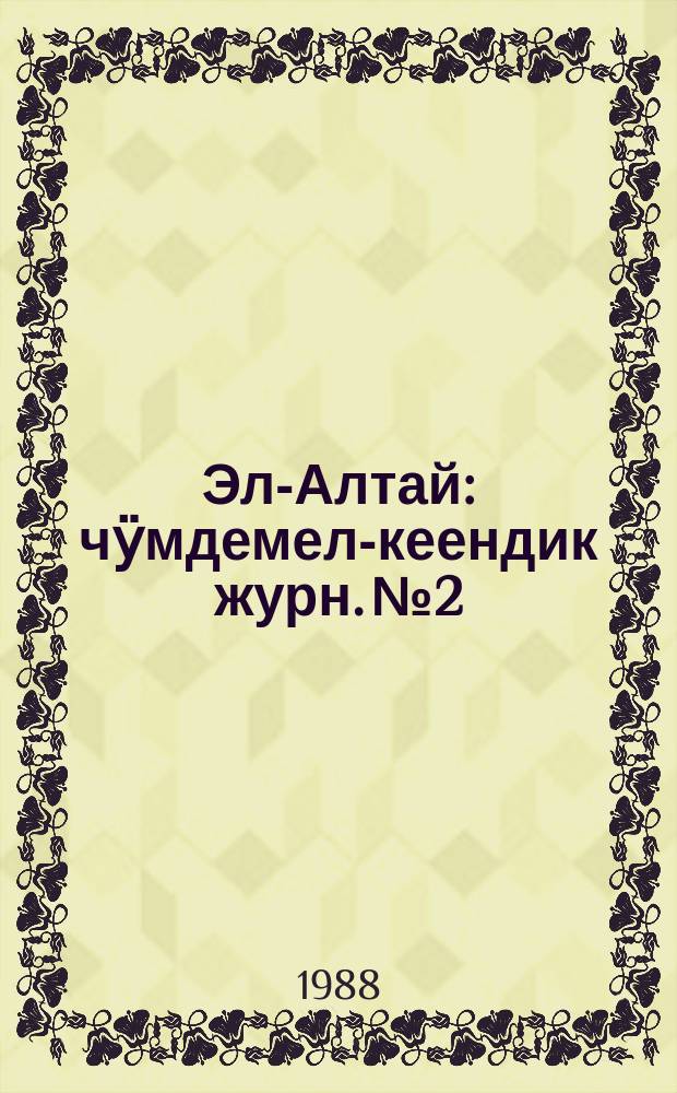 Эл-Алтай : чӱмдемел-кеендик журн. № 2 : 1988