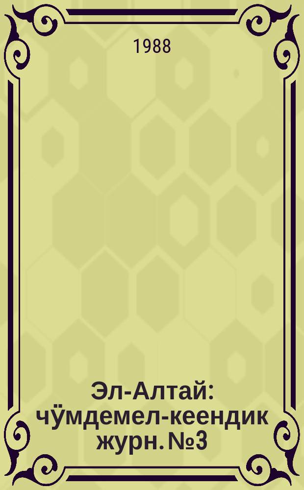 Эл-Алтай : чӱмдемел-кеендик журн. № 3 : 1988