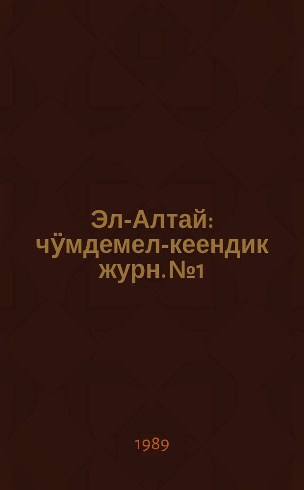 Эл-Алтай : чӱмдемел-кеендик журн. № 1 : 1989