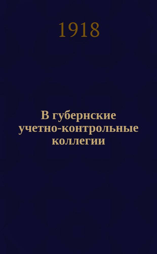 В губернские учетно-контрольные коллегии : циркулярно, 18 мая 1918 г. № 16. Петроград : о сдаче денежных средств из отдельных касс в кассы Народного банка : листовка
