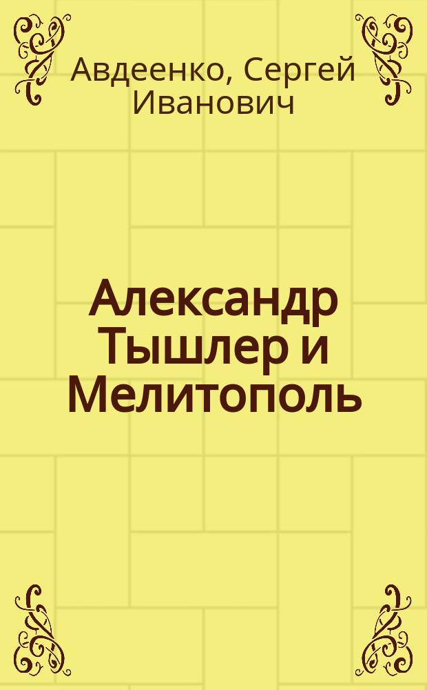 Александр Тышлер и Мелитополь = Олександр Тишлер i Мелiтополь = Alexander Tyshler and Melitopol