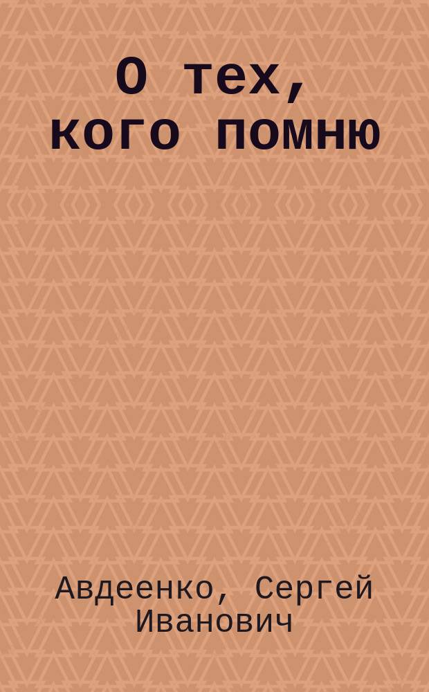 О тех, кого помню : литературные портреты